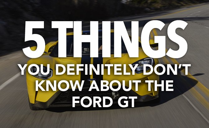 5 things you definitely don't know about the ford gt